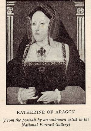 KATHERINE OF ARAGON. (From the portrait by an unknown artist in the National Portrait Gallery)